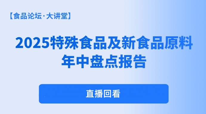 【食品论坛·大讲堂】2025特殊食品及新食品原料年中盘点报告