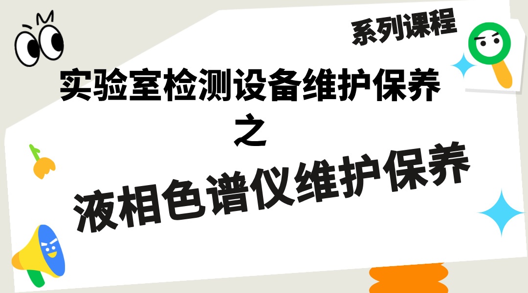 实验室检测设备维护保养系列课程-④液相色谱仪维护保养